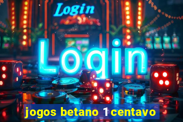 jogos betano 1 centavo